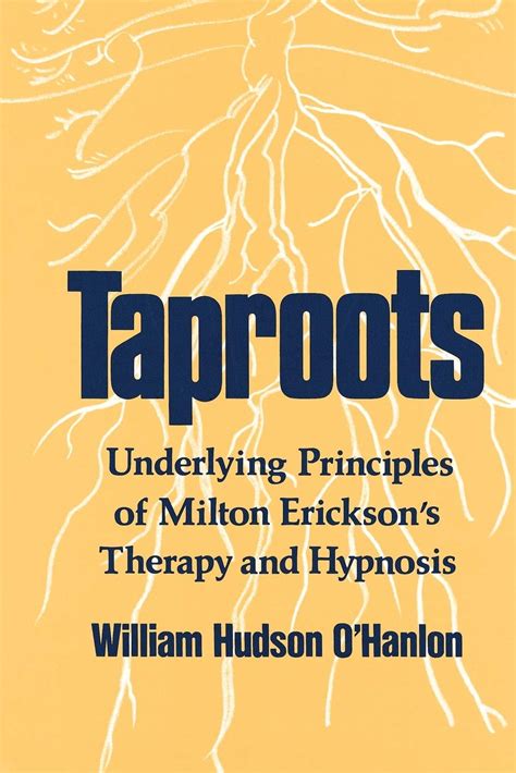 Taproots: Underlying Principles of Milton Erickson's Therapy and Hypnosis (A Norton professiona Doc